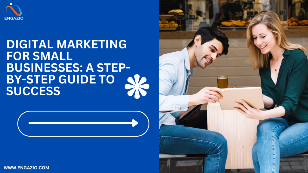 Digital Marketing for Small Businesses: A Step-by-Step Guide to Success